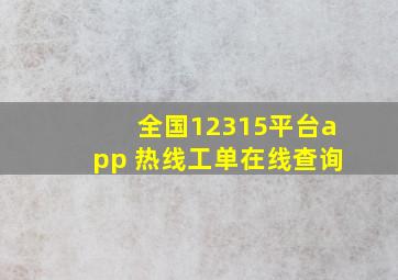 全国12315平台app 热线工单在线查询